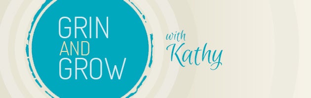 Grin and Grow with Kathy