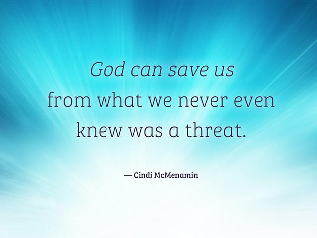God can save us from what we never even knew was a threat