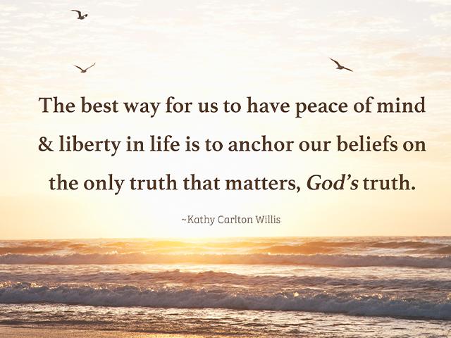 meme - the best way for us to have peace of mind & liberty in life is to anchor our beliefs on the only truth that matters, God